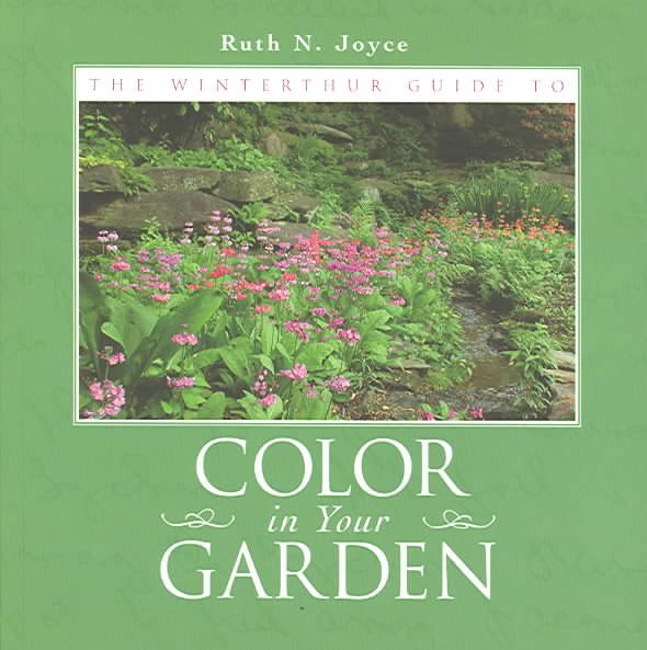 The Winterthur Guide To Color In Your Garden : Plant Combinations and Practical Advice from the Winterthur Garden