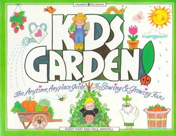 Kids Garden!: The Anytime, Anyplace Guide to Sowing & Growing Fun (Williamson Kids Can! Series)