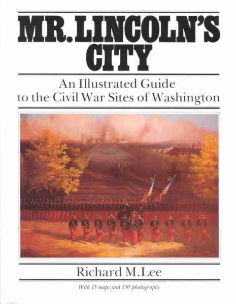 Mr. Lincoln's City: An Illustrated Guide to the Civil War Sites of Washington