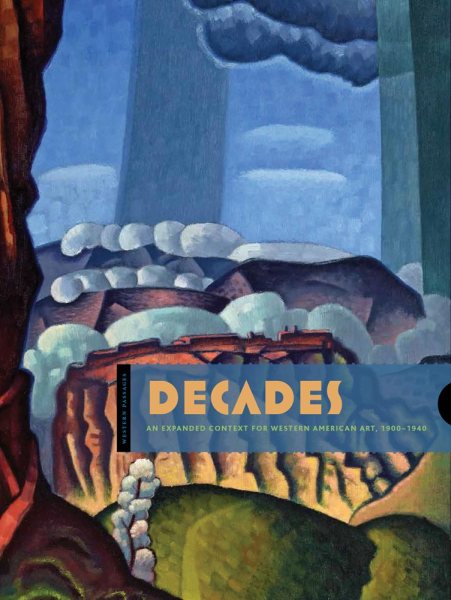 Decades: An Expanded Context for Western American Art, 1900–1940 (Western Passages)