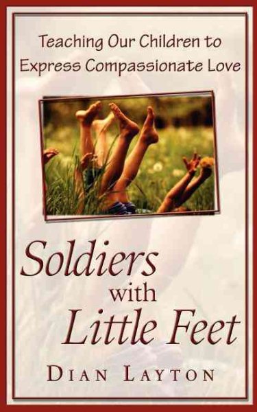 Soldiers with Little Feet: Teaching Our Children to Express Compassionate Love cover