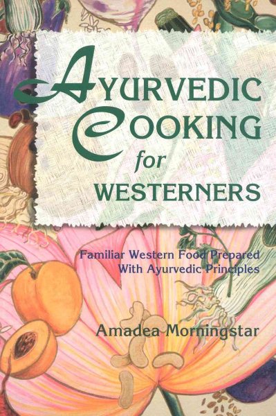 Ayurvedic Cooking for Westerners: Familiar Western Food Prepared with Ayurvedic Principles cover