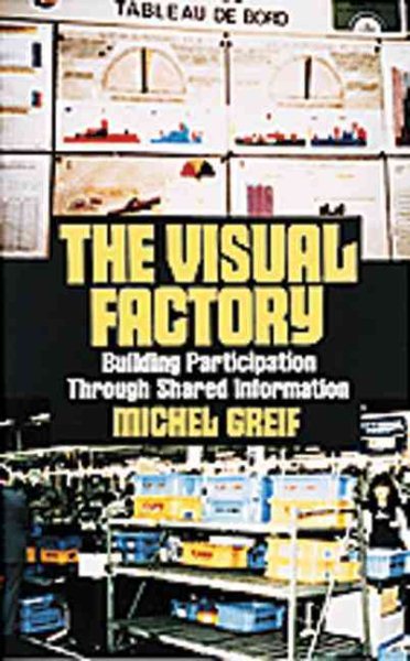The Visual Factory: Building Participation Through Shared Information (See What's Happening in Your Key Processes--At a Glance, All) cover