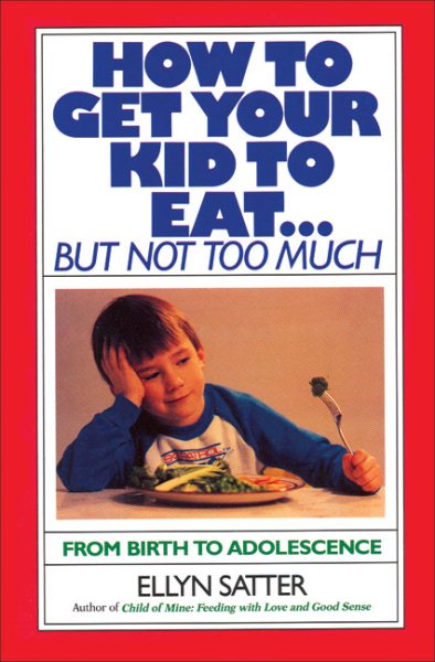 How to Get Your Kid to Eat: But Not Too Much cover