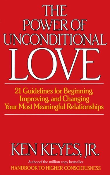 The Power of Unconditional Love: 21 Guidelines for Beginning, Improving and Changing Your Most Meaningful Relationships cover