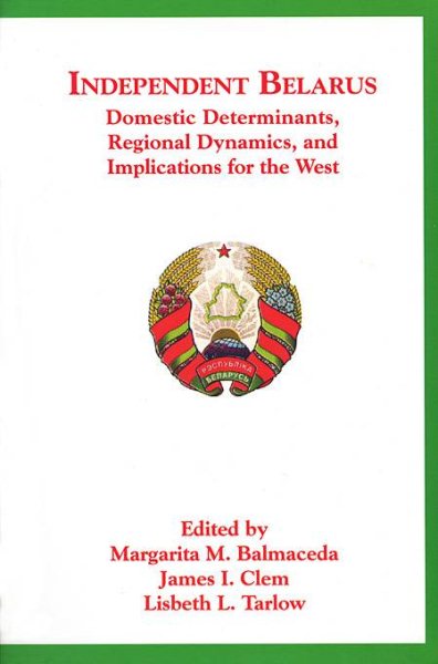 Independent Belarus: Domestic Determinants, Regional Dynamics, and Implications for the West cover