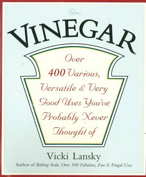 Vinegar: Over 400 Various, Versatile, and Very Good Uses You've Probably Never Thought Of