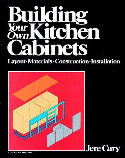 Building Your Own Kitchen Cabinets: Layout-Materials-Construction-Installation cover