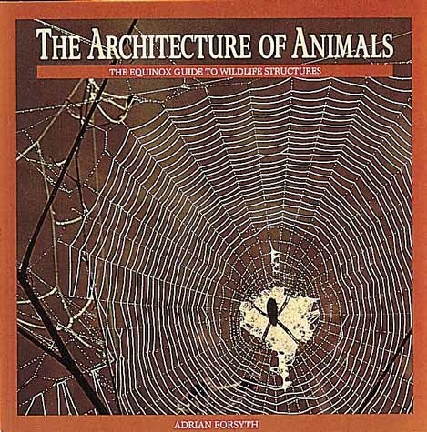 The Architecture of Animals: The Equinox Guide to Wildlife Structures cover