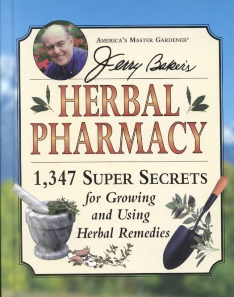 Jerry Baker's Herbal Pharmacy: 1,347 Super Secrets for Growing and Using Herbal Remedies (Jerry Baker Good Health series) cover