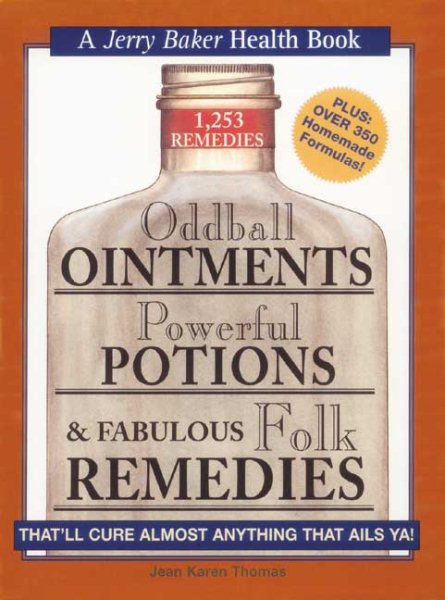 Oddball Ointments, Powerful Potions & Fabulous Folk Remedies That'll Cure Almost Anything That Ails You (Jerry Baker Good Health series) cover