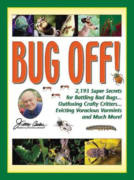 Jerry Baker's Bug Off!: 2,193 Super Secrets for Battling Bad Bugs, Outfoxing Crafty Critters, Evicting Voracious Varmints and Much More! (Jerry Baker Good Gardening series) cover