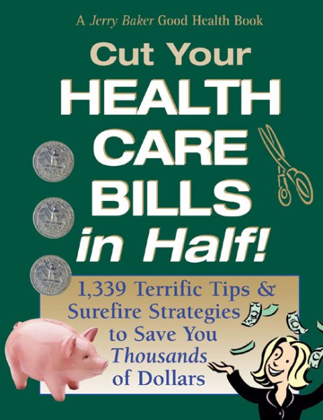 Jerry Baker's Cut Your Health Care Bills in Half!: 1,339 Terrific Tips & Surefire Strategies to Save You Thousands of Dollars (Jerry Baker Good Health series) cover