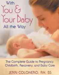 With You and Your Baby All the Way : Complete Guide to Pregnancy, Childbirth, Recovery, and Baby Care