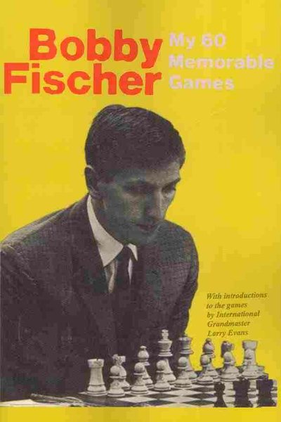 My 60 Memorable Games: Selected and fully annotated by Bobby Fischer