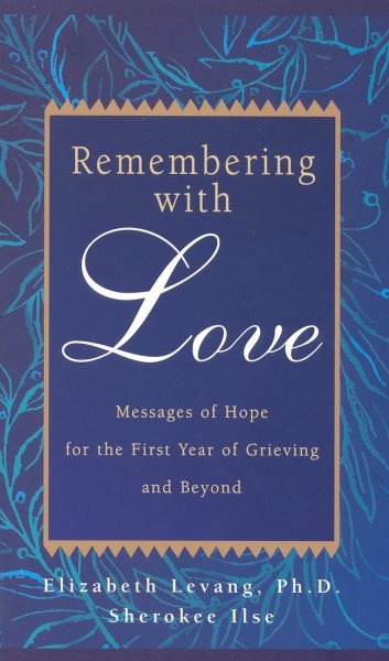 Remembering with Love: Messages of Hope for the First Year of Grieving and Beyond cover