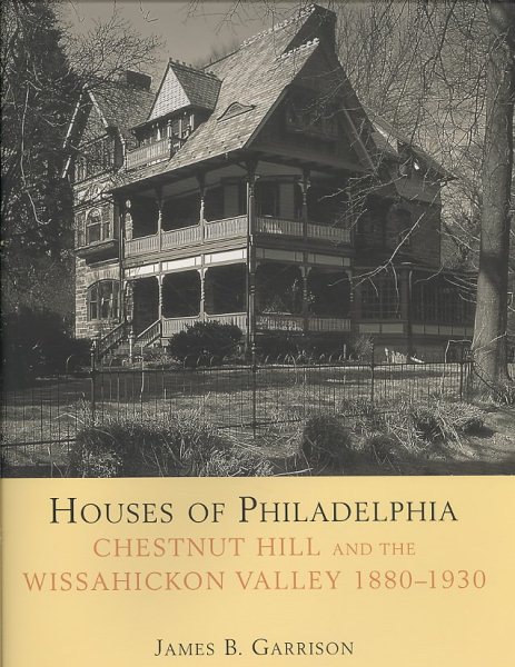 Houses of Philadelphia: Chestnut Hill and the Wissahickon Valley, 1880-1930 (Suburban Domestic Architecture) cover