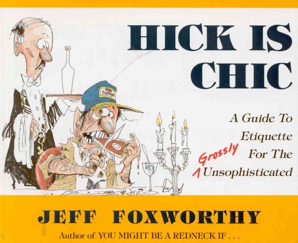 Hick is Chic: A Guide to Etiquette for the Grossly Unsophisticated