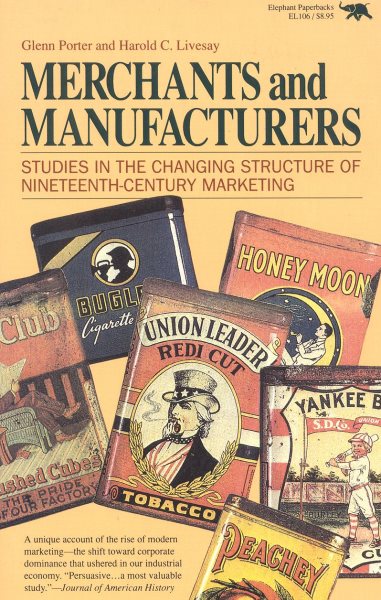 Merchants and Manufacturers: Studies in the Changing Structure of Nineteeth Century Marketing cover