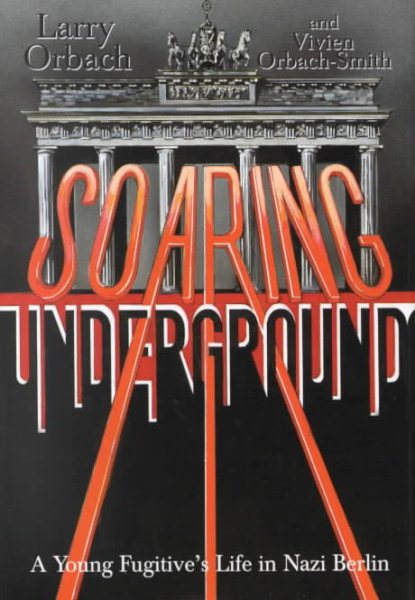 Soaring Underground: A Young Fugitive's Life in Nazi Berlin cover