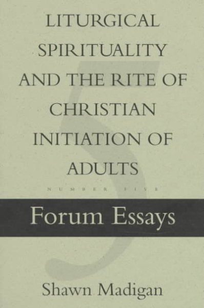 Liturgical Spirituality and the Rite of Christian Initiation of Adults: Forum Essay #5 (Forum Essays, No. 5) cover