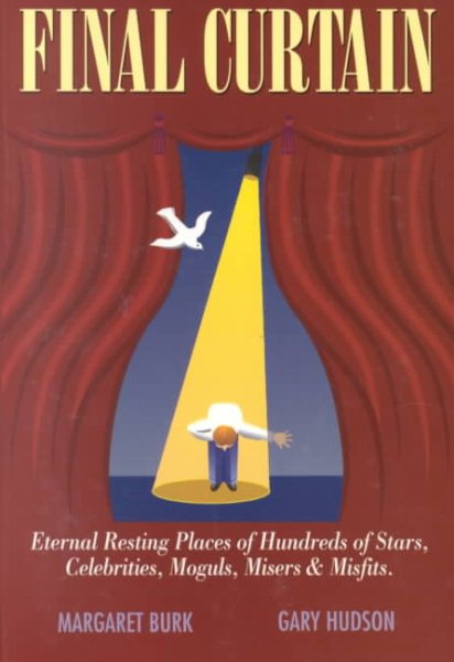 Final Curtain: Eternal Resting Places of Hundreds of Stars, Celebrities, Moguls, Misers & Misfits cover