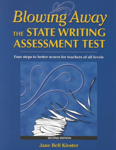 Blowing Away the State Writing Assessment Test: Four Steps to Better Scores for Teachers of All Levels cover