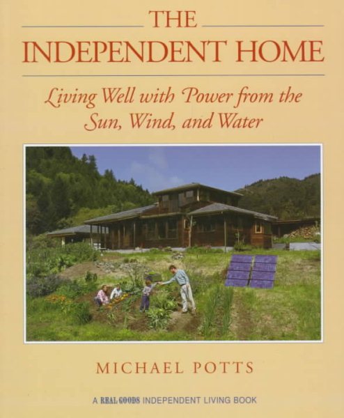 The Independent Home: Living Well With Power from the Sun, Wind, and Water (A Real Goods Independent Living Book) cover