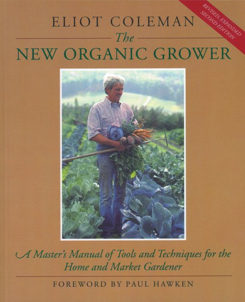 The New Organic Grower: A Master's Manual of Tools and Techniques for the Home and Market Gardener, 2nd Edition cover