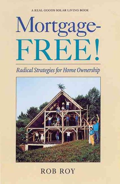Mortgage-Free!: Radical Strategies for Home Ownership (Real Goods Solar Living Book) cover
