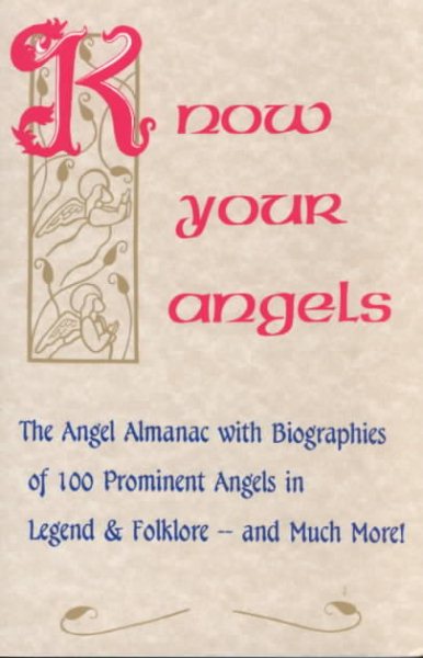 Know Your Angels: The Angel Almanac With Biographies of 100 Prominent Angels in Legend & Folklore-And Much More!
