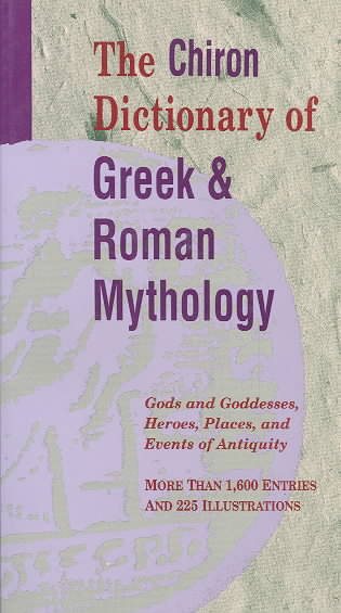 The Chiron Dictionary of Greek and Roman Mythology: Gods and Goddesses, Heroes, Places, and Events of Antiquity cover