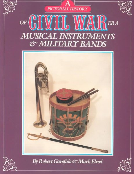 A Pictorial History of Civil War Era Musical Instruments and Military Bands cover