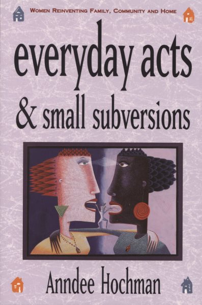 Everyday Acts and Small Subversions: Women Reinventing Family, Community and Home cover