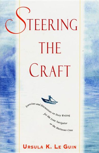 Steering the Craft: Exercises and Discussions on Story Writing for the Lone Navigator or the Mutinous Crew cover
