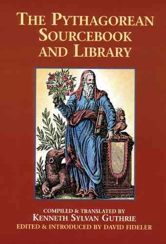 The Pythagorean Sourcebook and Library: An Anthology of Ancient Writings Which Relate to Pythagoras and Pythagorean Philosophy cover