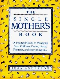 The Single Mother's Book: A Practical Guide to Managing Your Children, Career, Home, Finances, and Everything Else cover