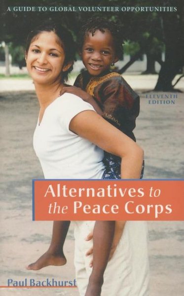 Alternatives to the Peace Corps: A Guide of Global Volunteer Opportunities, 11th Edition cover
