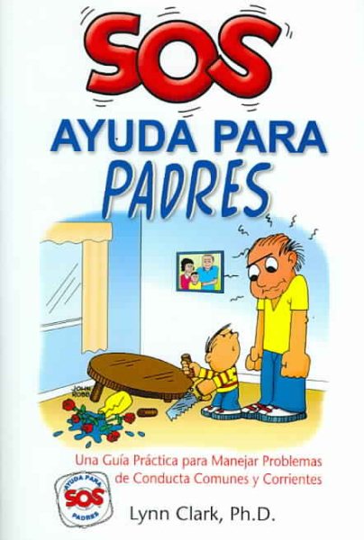 SOS Ayuda Para Padres: Una Guia Practica para Manejar Problemas de Conducta Comunes y Corrientes (Help for the Parents, Spanish Edition)