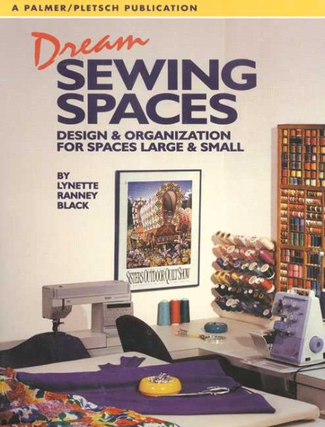 Dream Sewing Spaces: Design & Organization for Spaces Large and Small cover