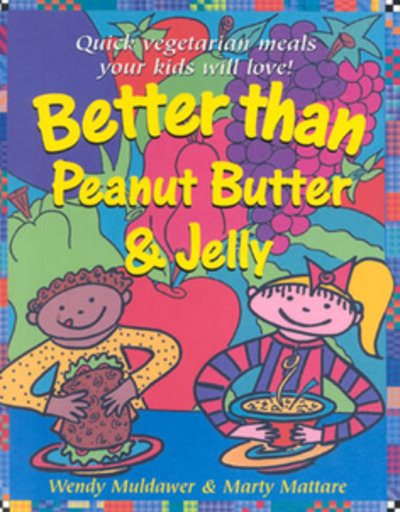 Better Than Peanut Butter & Jelly: Quick Vegetarian Meals Your Kids Will Love! cover
