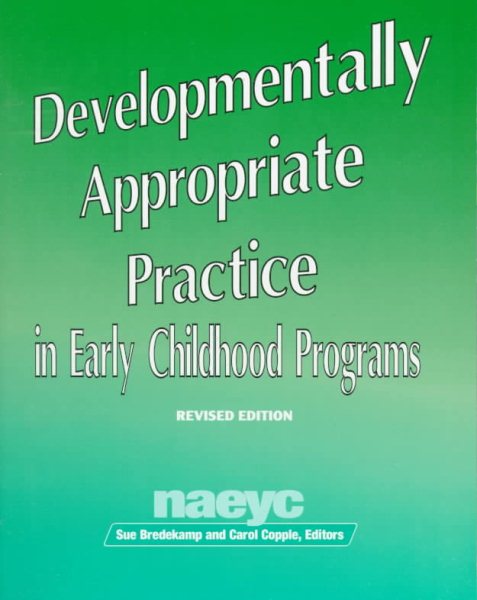 Developmentally Appropriate Practice in Early Childhood Programs (N.A.E.Y.C. Series #234)