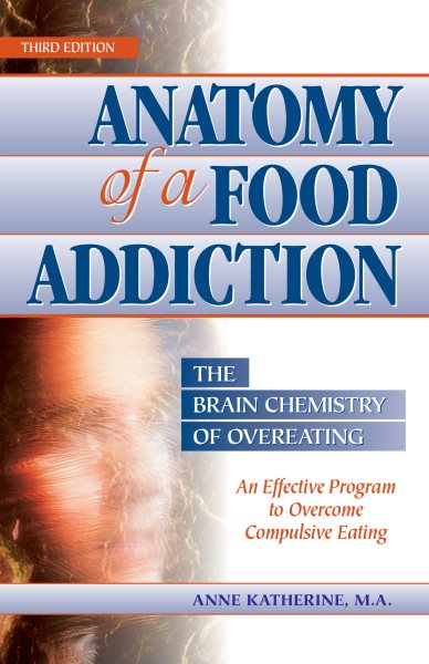 Anatomy of a Food Addiction: The Brain Chemistry of Overeating: An Effective Program to Overcome Compulsive Eating (3rd Edition) cover