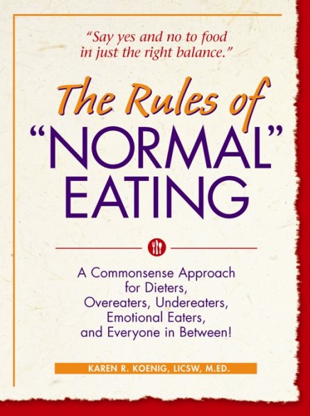 The Rules of "Normal" Eating: A Commonsense Approach for Dieters, Overeaters, Undereaters, Emotional Eaters, and Everyone in Between!