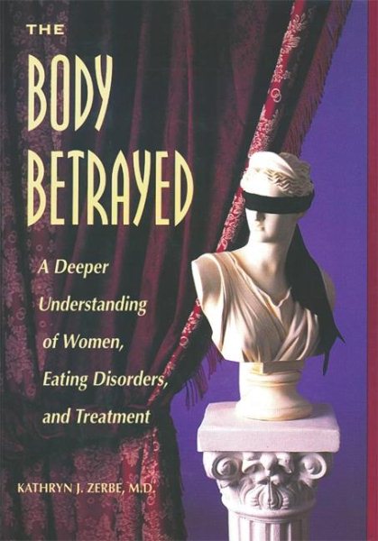 The Body Betrayed: A Deeper Understanding of Women, Eating Disorders, and Treatment cover