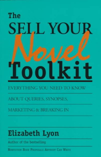 The Sell-Your-Novel Toolkit: Everything You Need to Know About Queries, Synopses, Marketing & Breaking in cover