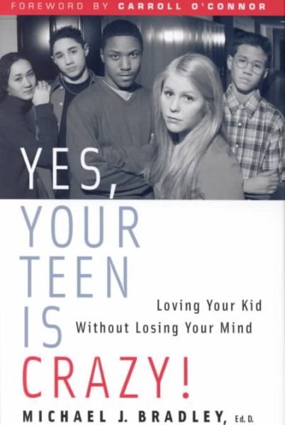 Yes, Your Teen Is Crazy! Loving Your Kid Without Losing Your Mind cover