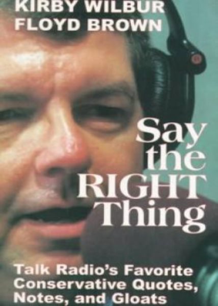 Say the Right Thing: Talk Radio's Favorite Conservative Quotes, Notes, and Gloats cover