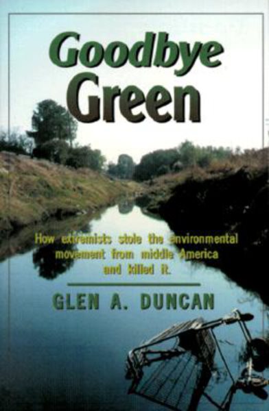 Goodbye Green: How Extremists Stole the Environmental Movement from Moderate America cover