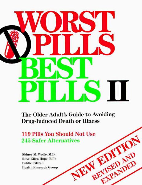 Worst Pills Best Pills II: The Older Adult's Guide to Avoiding Drug-Induced Death or Illness : 119 Pills You Should Not Use : 245 Safer Alternatives